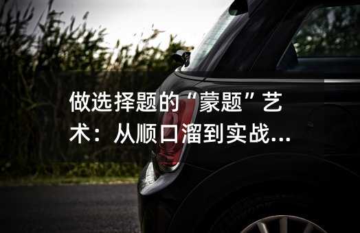 做选择题的“蒙题”艺术:从顺口溜到实战技巧