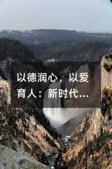 以德润心,以爱育人:新时代小学语文教师师德师风建设实践指南