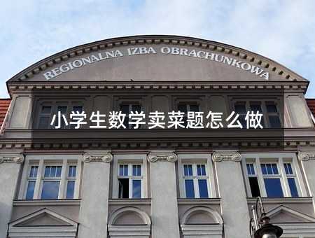 小学生数学卖菜题怎么做