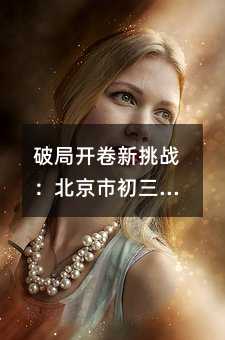 破局开卷新挑战:北京市初三生道德与法治备考全攻略