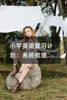 小学英语复习计划:系统梳理与能力提升